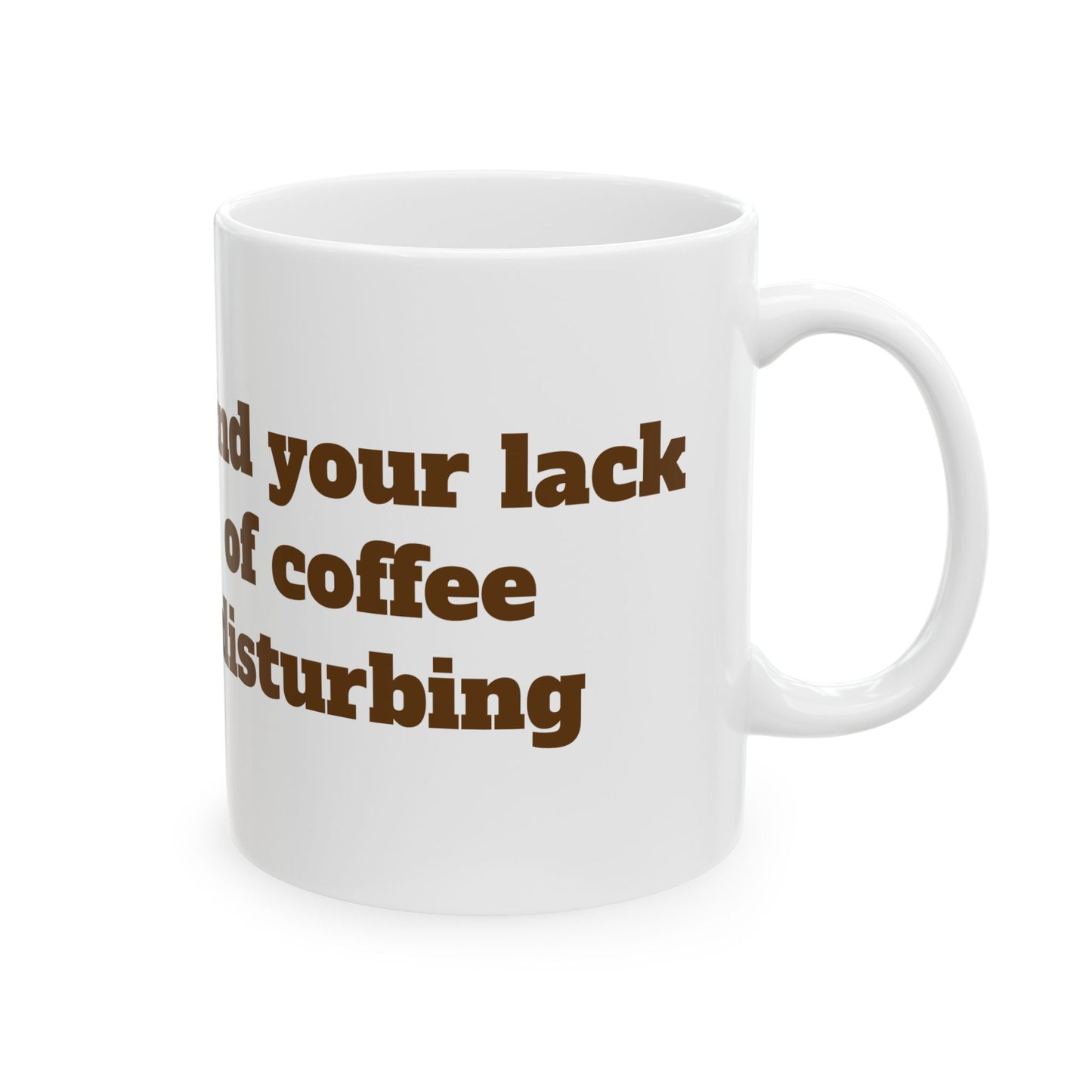 I Find Your Lack of Coffee Disturbing Style A Mug, (11oz, 15oz)